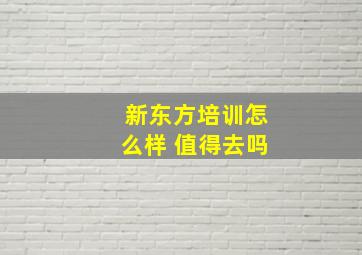 新东方培训怎么样 值得去吗